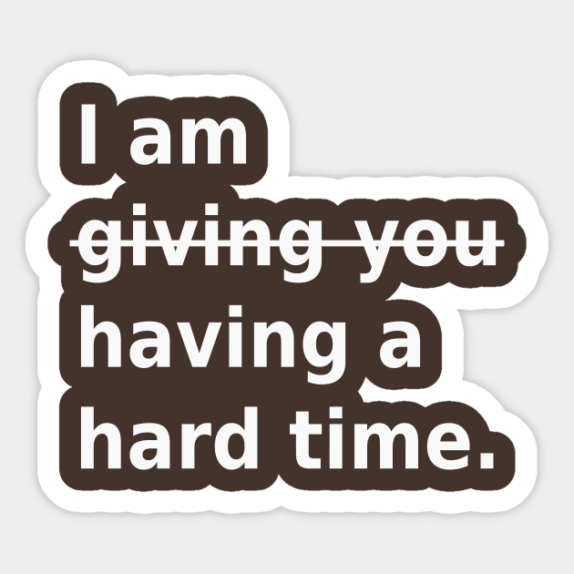 Not giving you a hard time, having a hard time Sticker by survivorsister